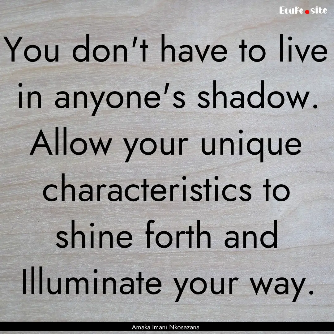 You don't have to live in anyone's shadow..... : Quote by Amaka Imani Nkosazana