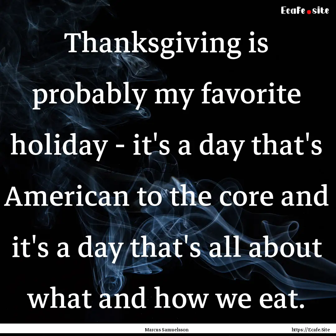 Thanksgiving is probably my favorite holiday.... : Quote by Marcus Samuelsson