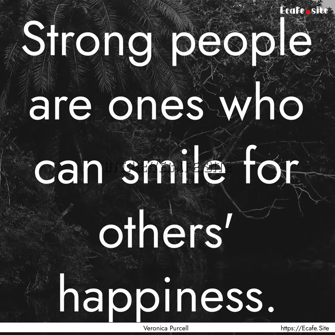 Strong people are ones who can smile for.... : Quote by Veronica Purcell