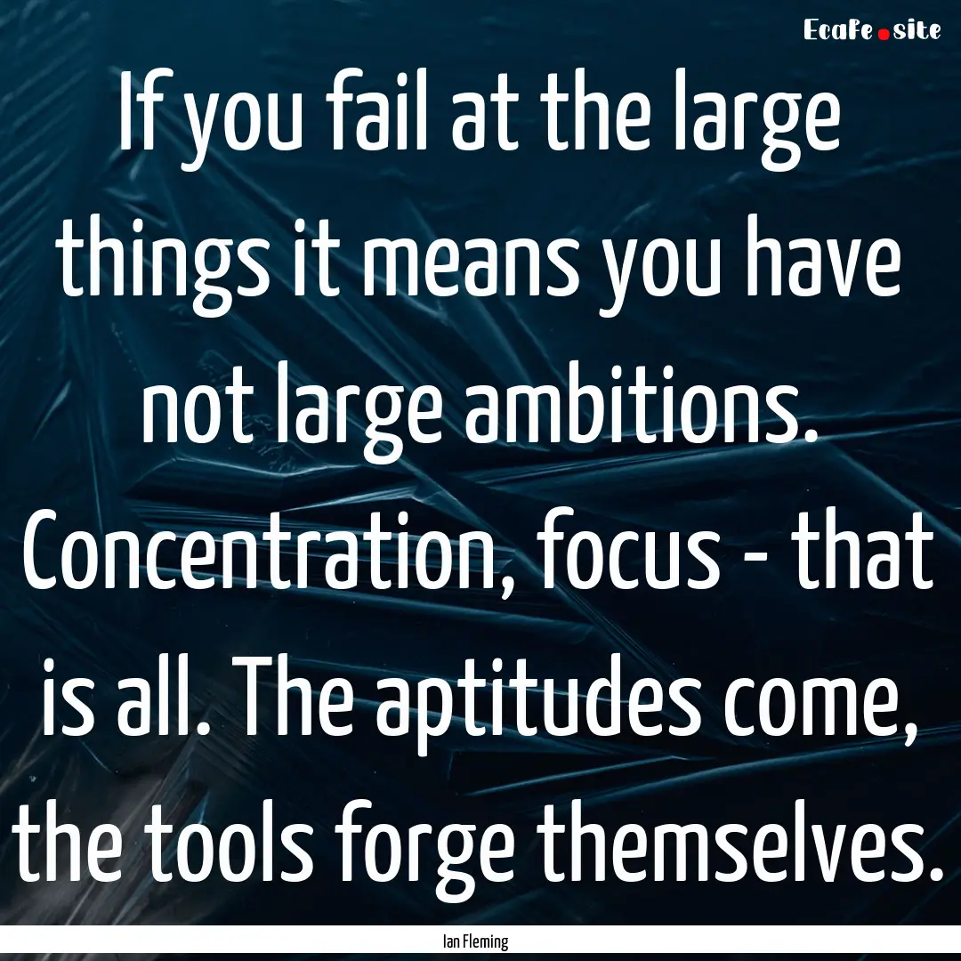 If you fail at the large things it means.... : Quote by Ian Fleming