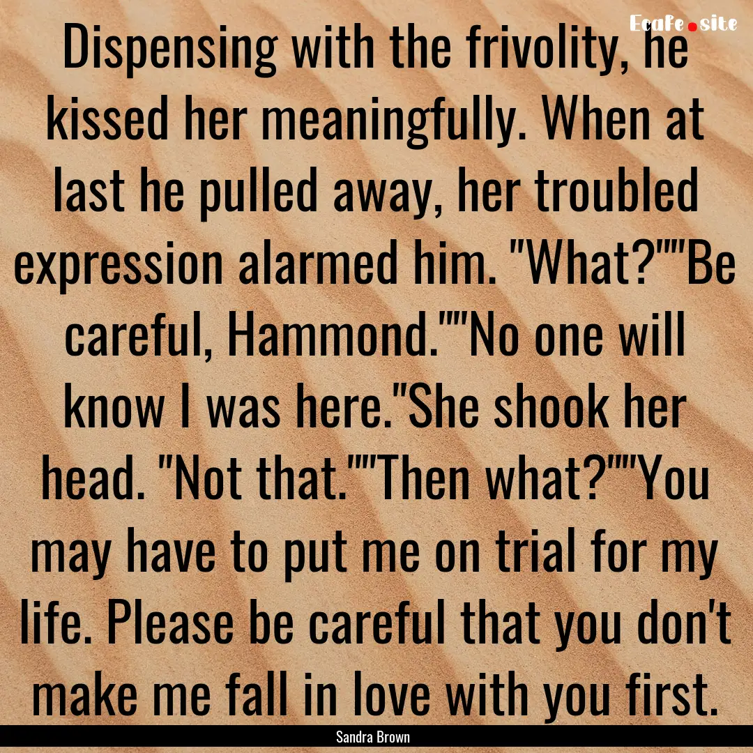 Dispensing with the frivolity, he kissed.... : Quote by Sandra Brown