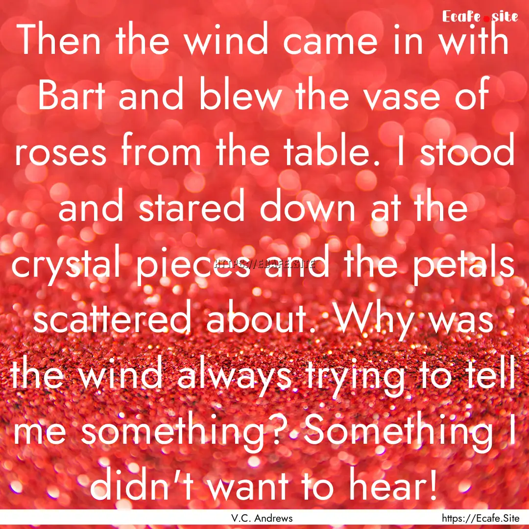 Then the wind came in with Bart and blew.... : Quote by V.C. Andrews