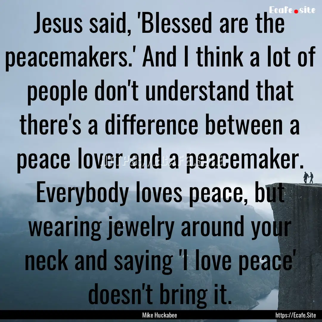 Jesus said, 'Blessed are the peacemakers.'.... : Quote by Mike Huckabee