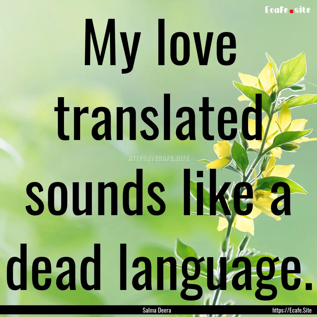 My love translated sounds like a dead language..... : Quote by Salma Deera