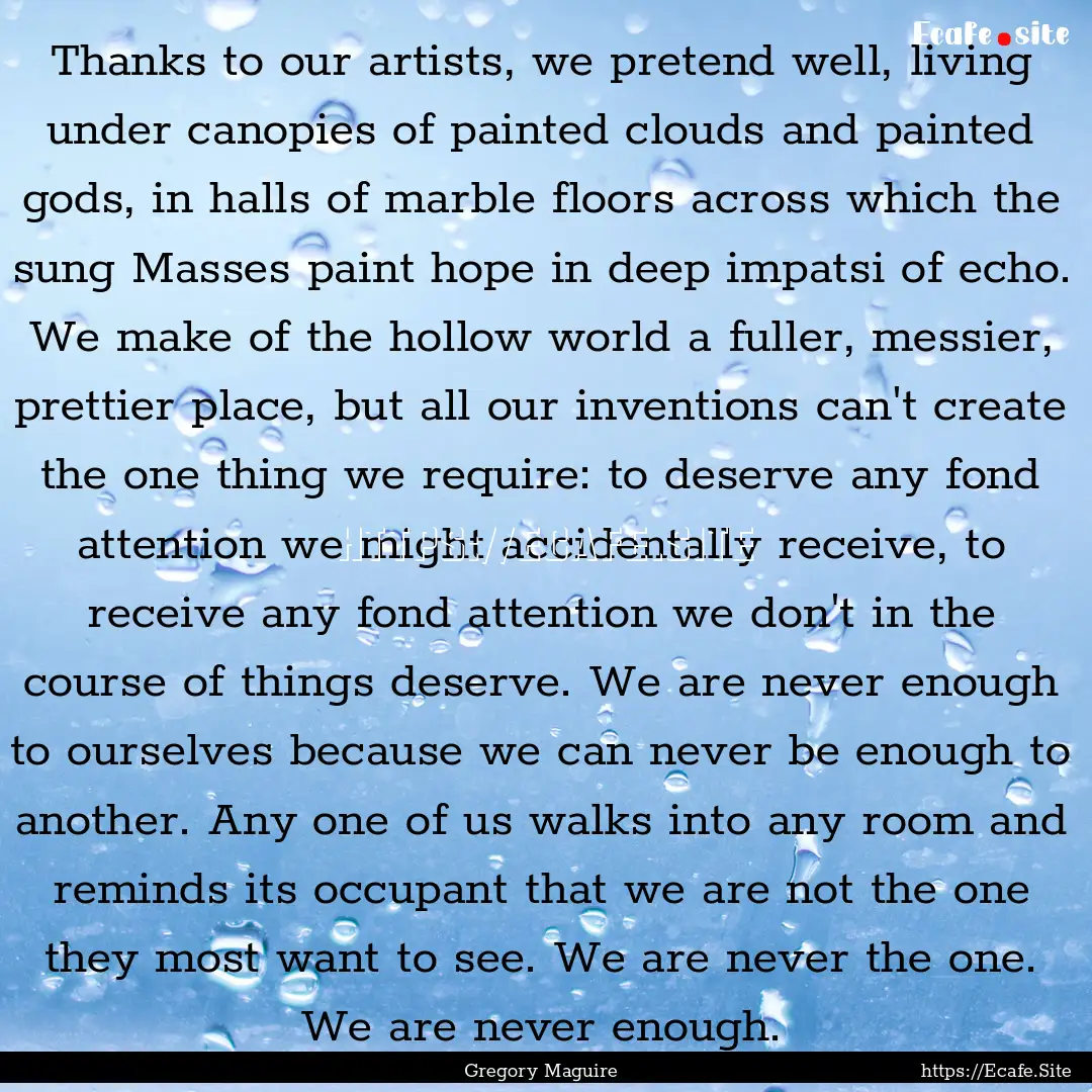 Thanks to our artists, we pretend well, living.... : Quote by Gregory Maguire