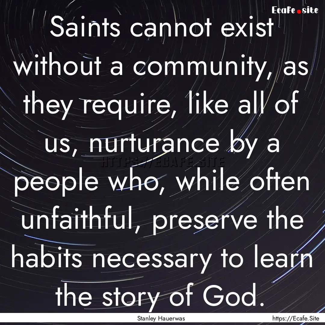 Saints cannot exist without a community,.... : Quote by Stanley Hauerwas