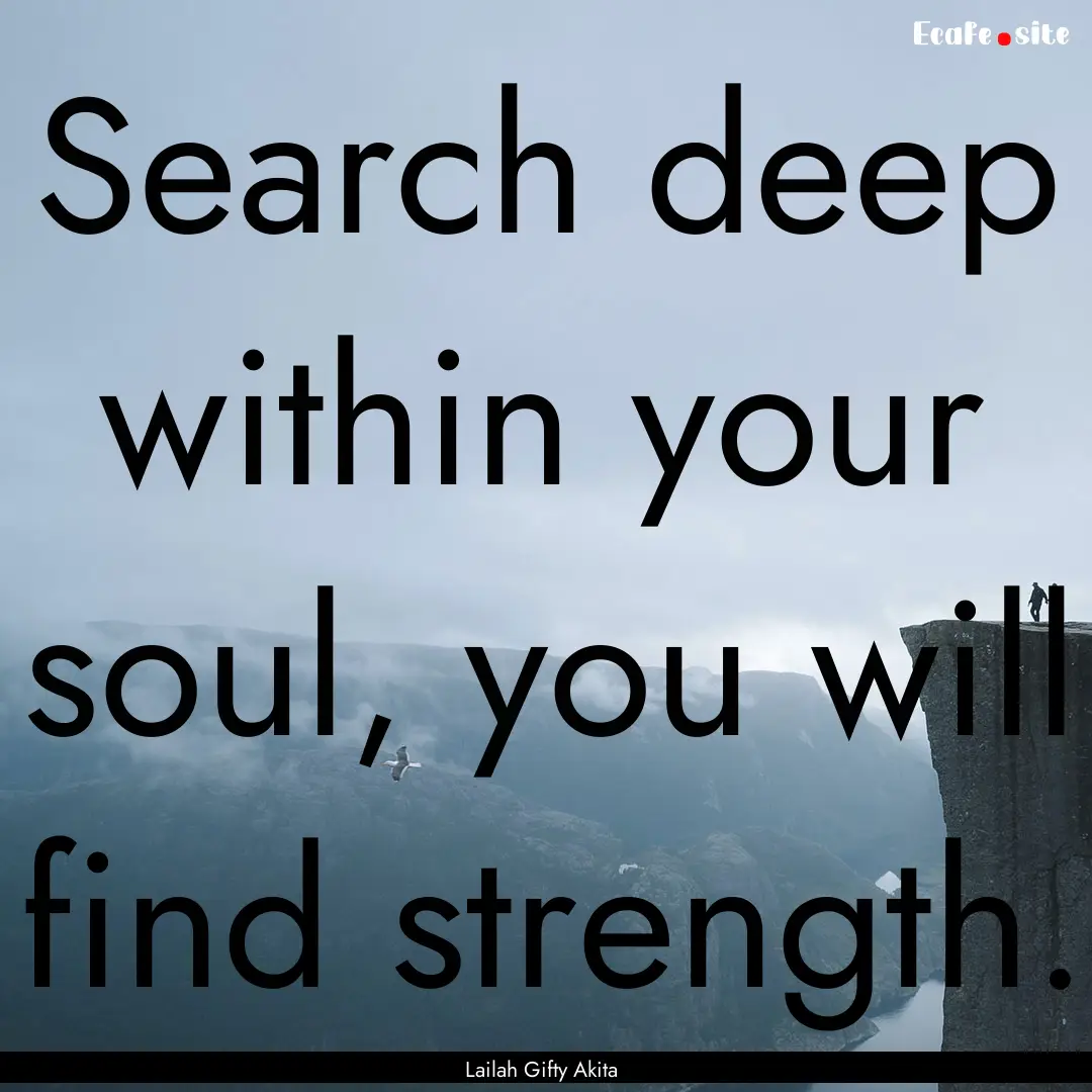 Search deep within your soul, you will find.... : Quote by Lailah Gifty Akita