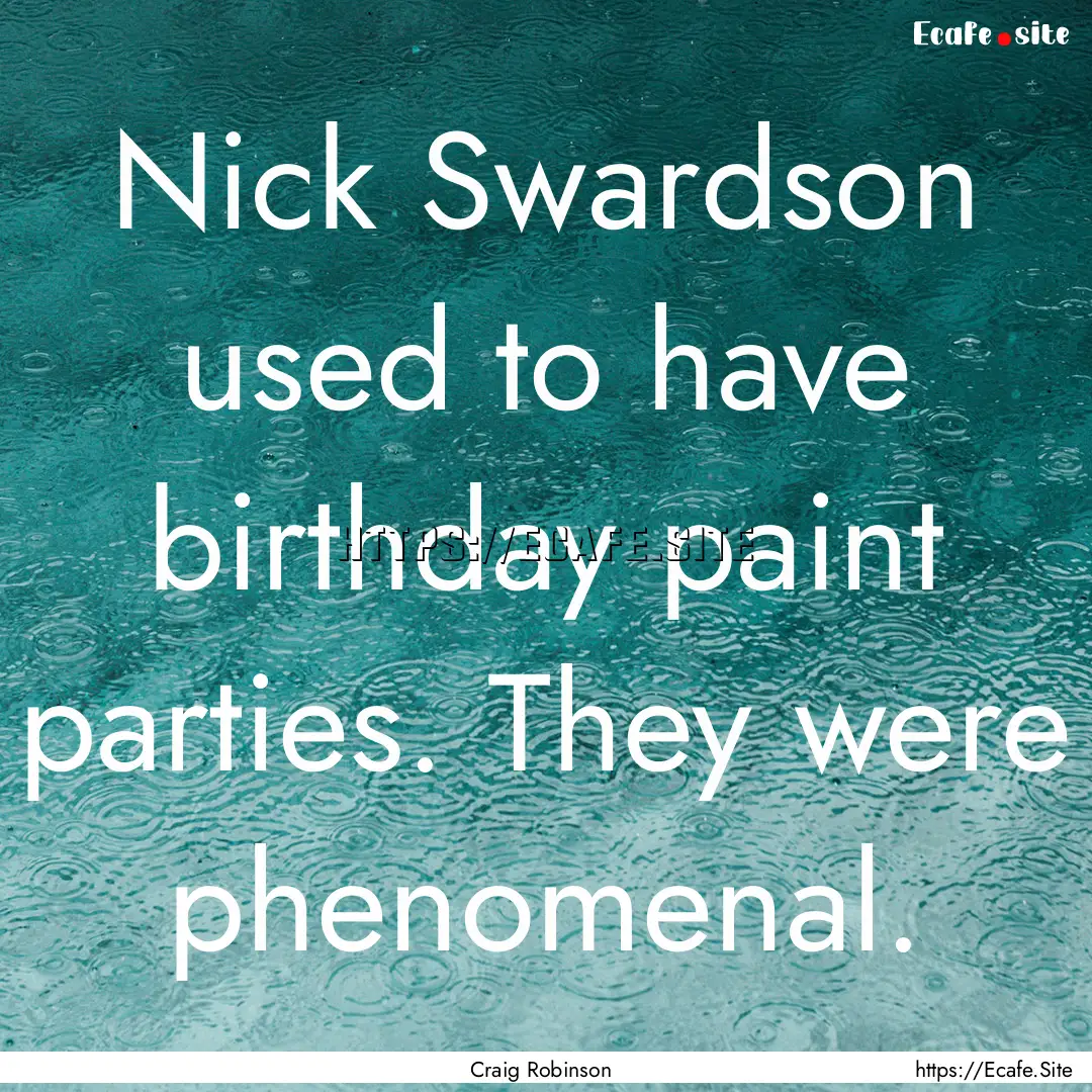 Nick Swardson used to have birthday paint.... : Quote by Craig Robinson