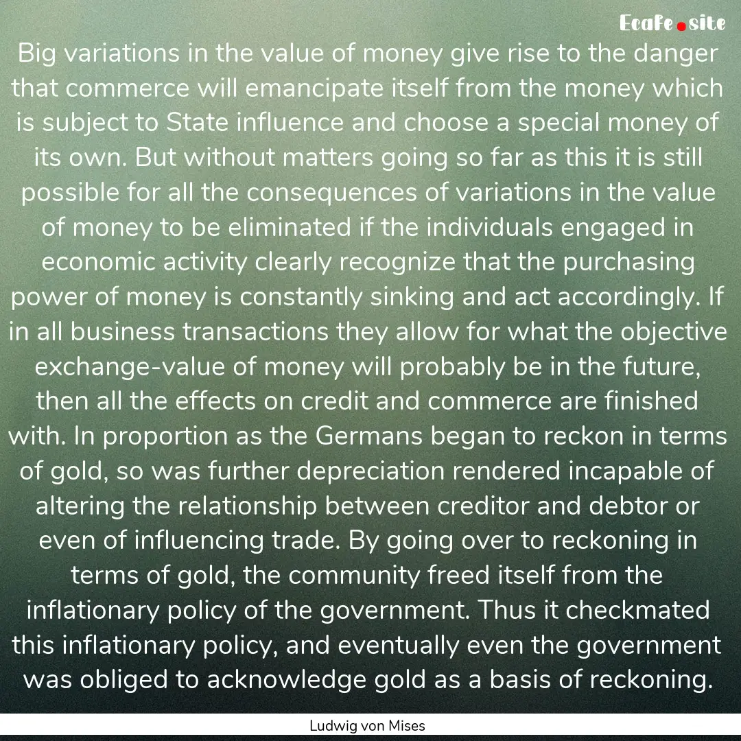 Big variations in the value of money give.... : Quote by Ludwig von Mises