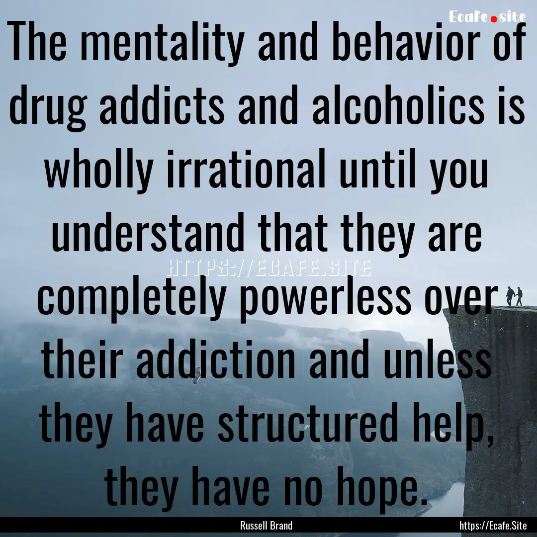 The mentality and behavior of drug addicts.... : Quote by Russell Brand