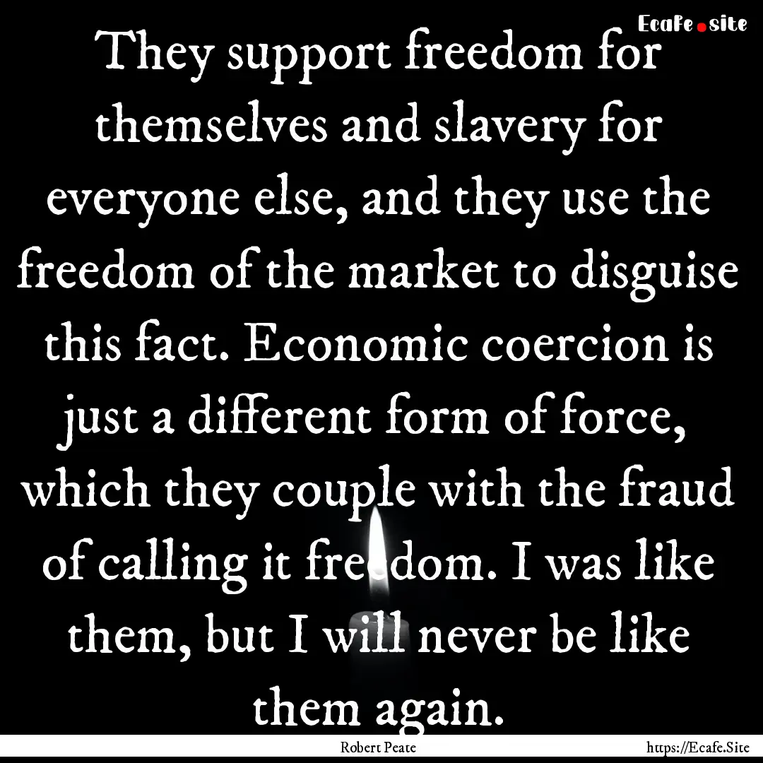 They support freedom for themselves and slavery.... : Quote by Robert Peate