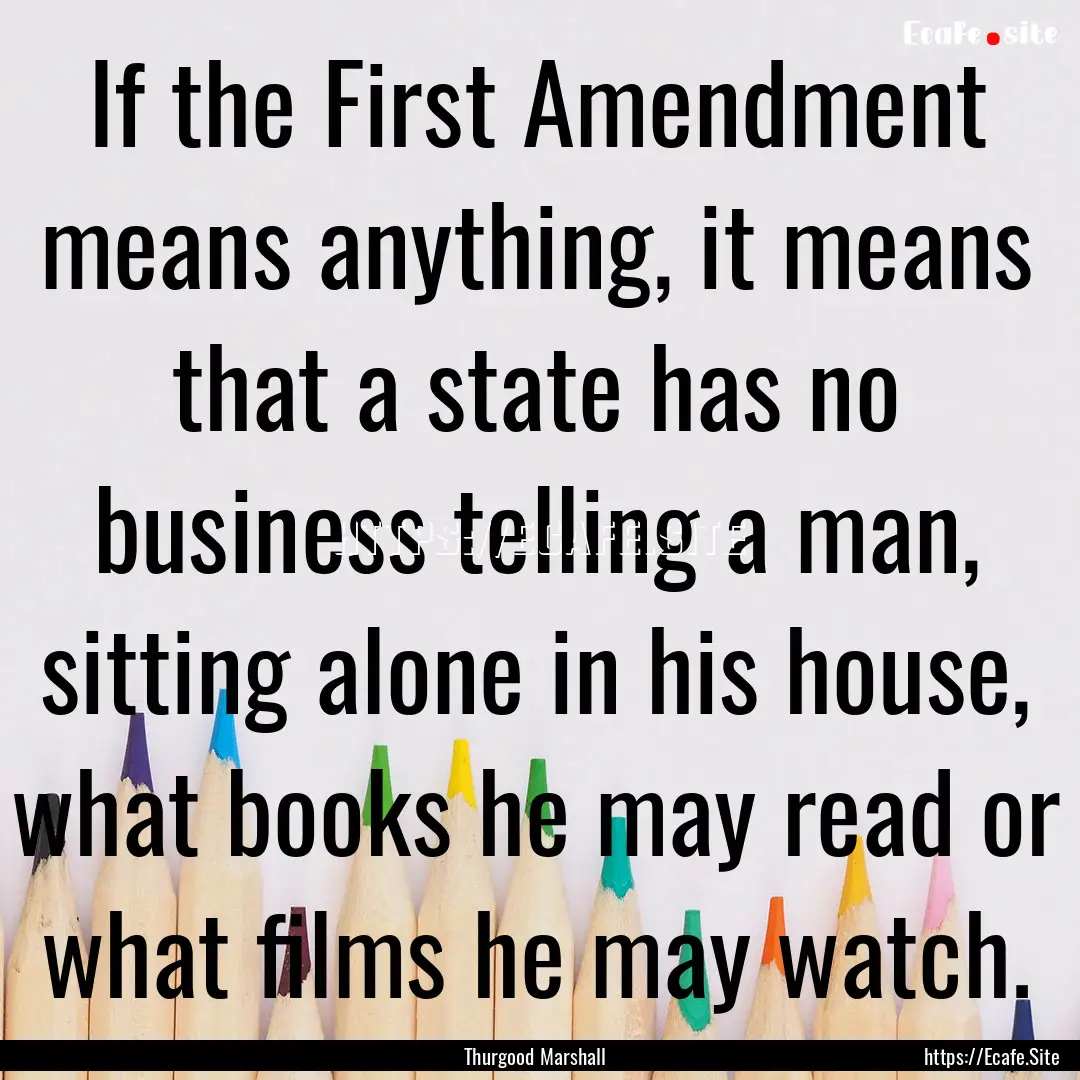 If the First Amendment means anything, it.... : Quote by Thurgood Marshall