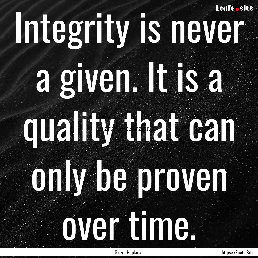 Integrity is never a given. It is a quality.... : Quote by Gary Hopkins