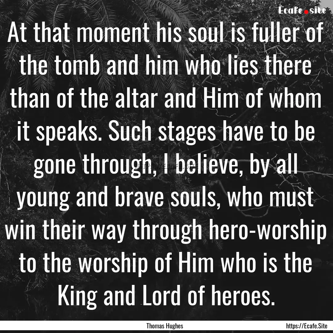 At that moment his soul is fuller of the.... : Quote by Thomas Hughes