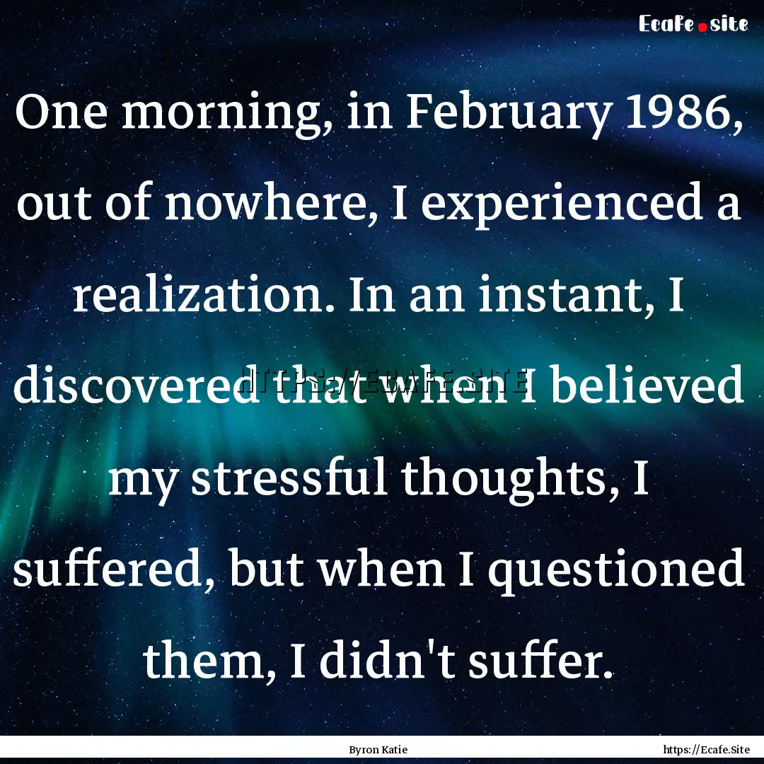 One morning, in February 1986, out of nowhere,.... : Quote by Byron Katie