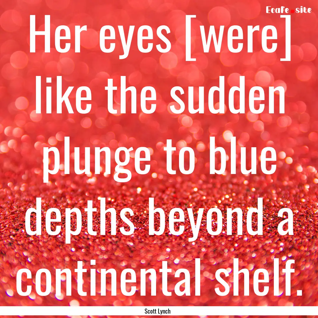 Her eyes [were] like the sudden plunge to.... : Quote by Scott Lynch