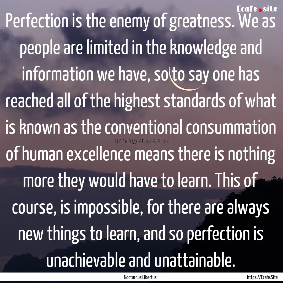 Perfection is the enemy of greatness. We.... : Quote by Nocturnus Libertus