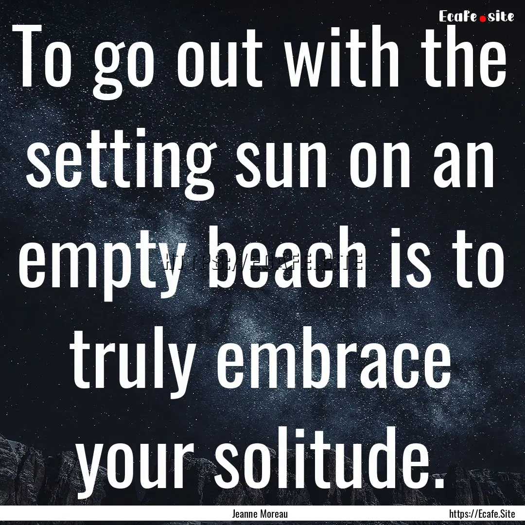 To go out with the setting sun on an empty.... : Quote by Jeanne Moreau