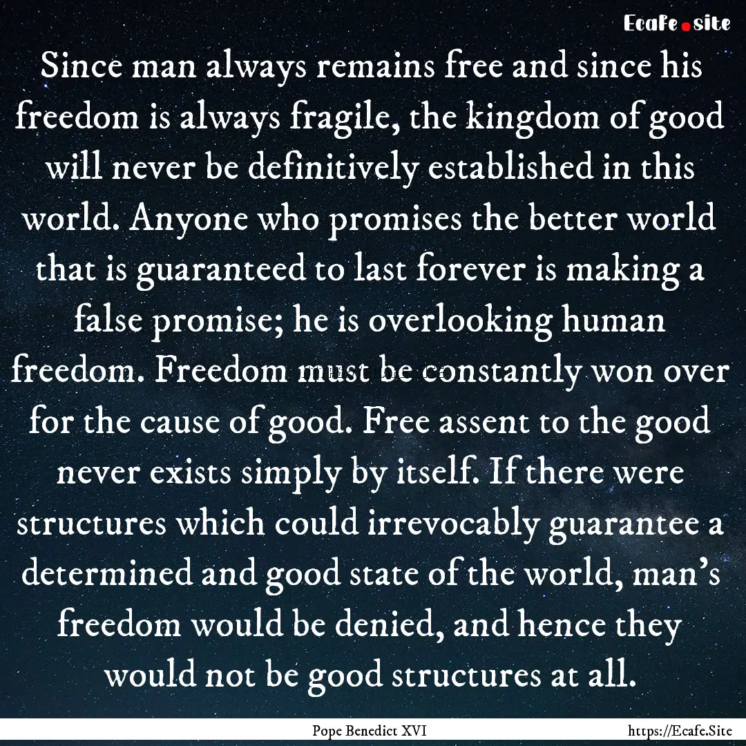 Since man always remains free and since his.... : Quote by Pope Benedict XVI