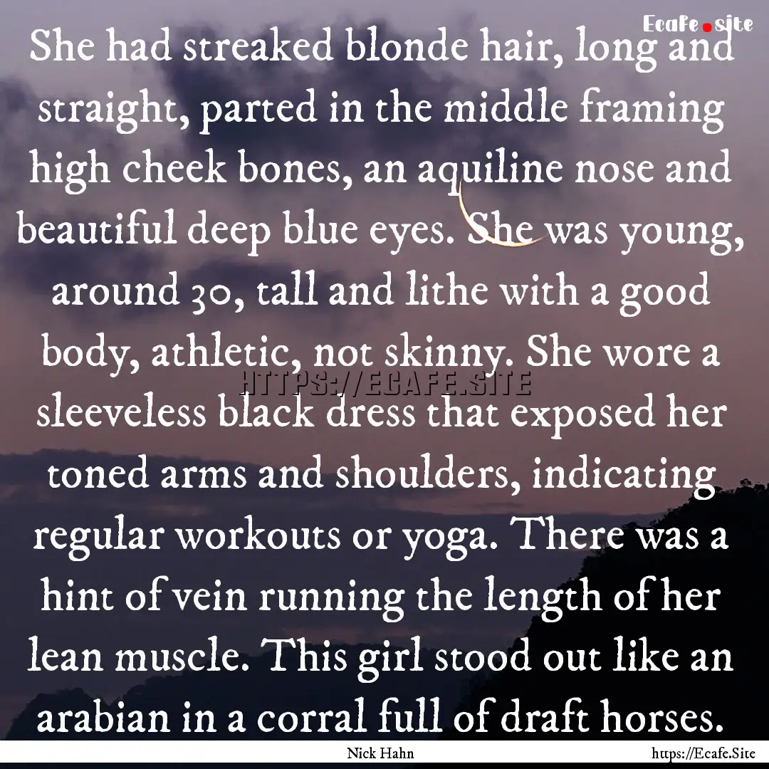 She had streaked blonde hair, long and straight,.... : Quote by Nick Hahn