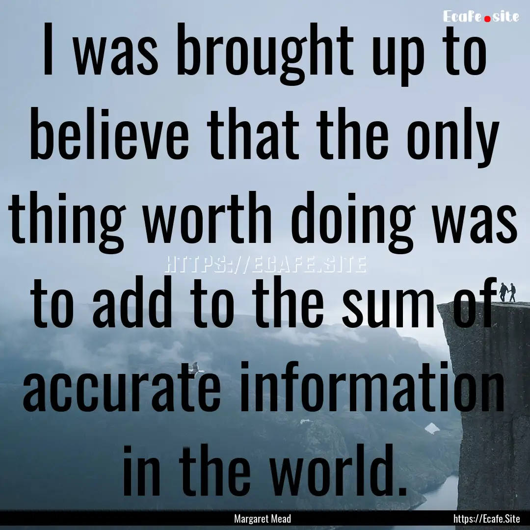 I was brought up to believe that the only.... : Quote by Margaret Mead