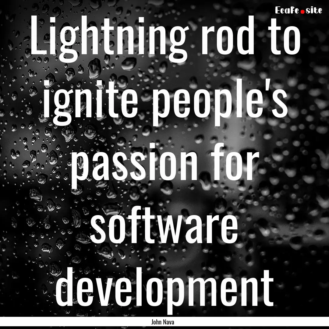 Lightning rod to ignite people's passion.... : Quote by John Nava