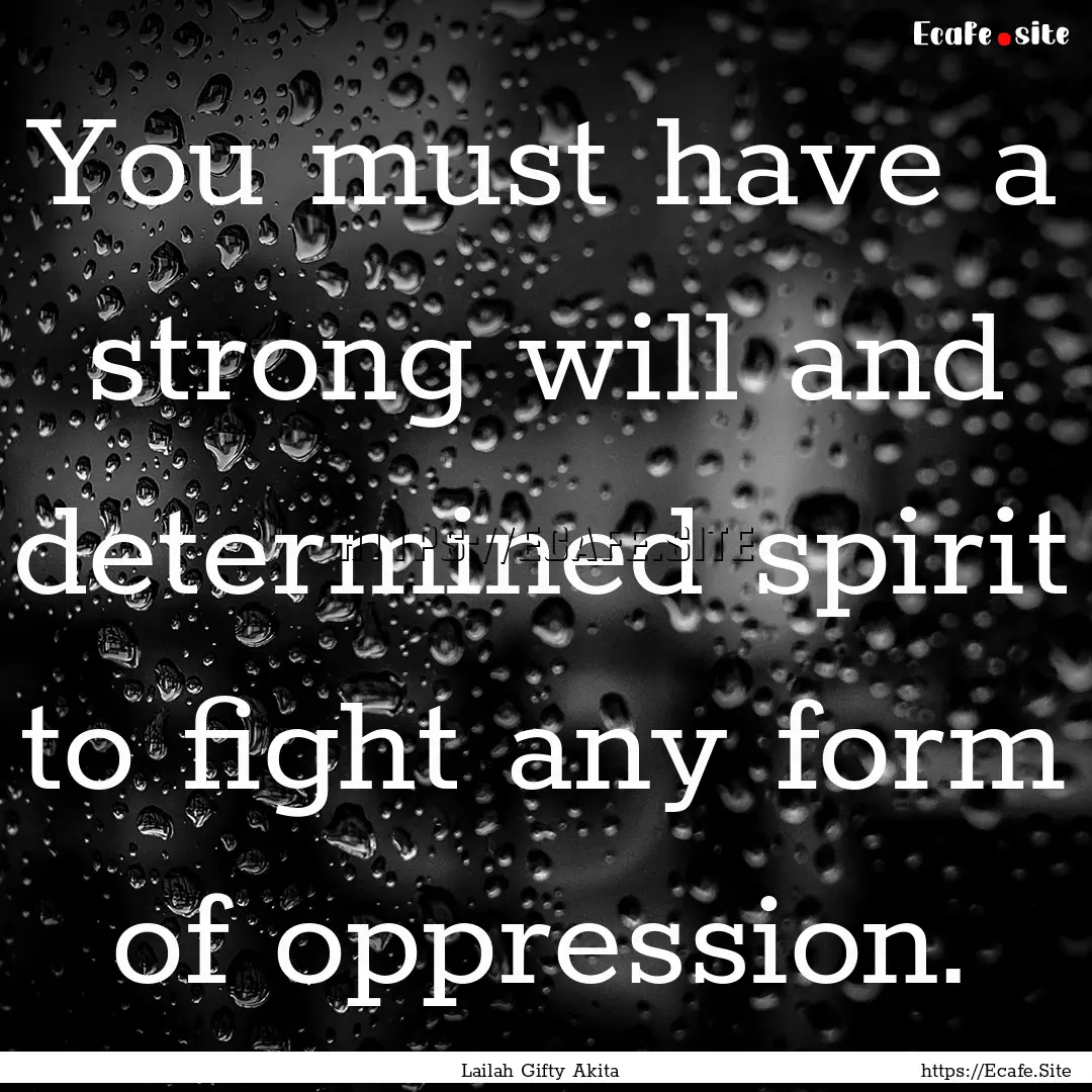 You must have a strong will and determined.... : Quote by Lailah Gifty Akita