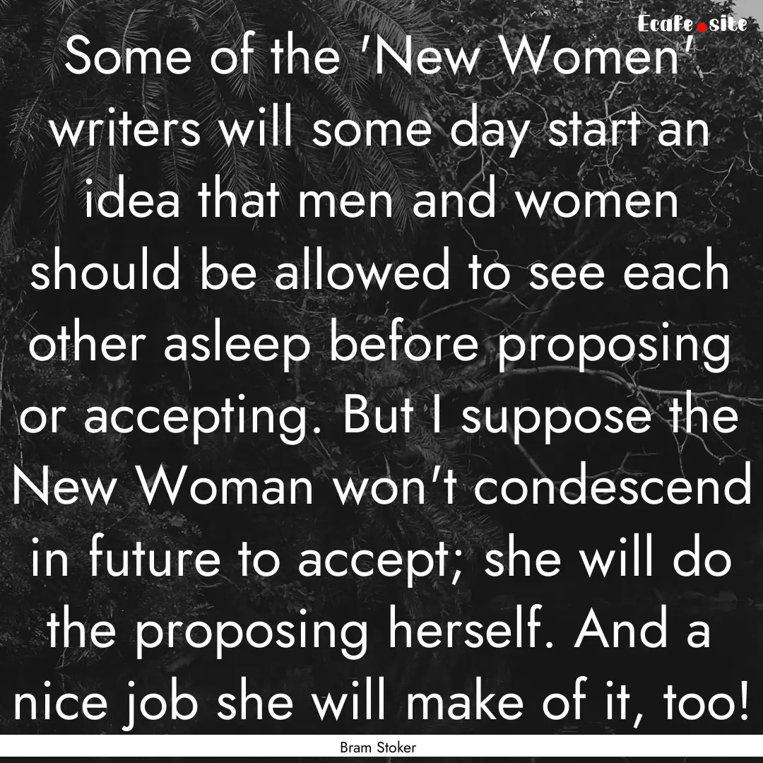 Some of the 'New Women' writers will some.... : Quote by Bram Stoker