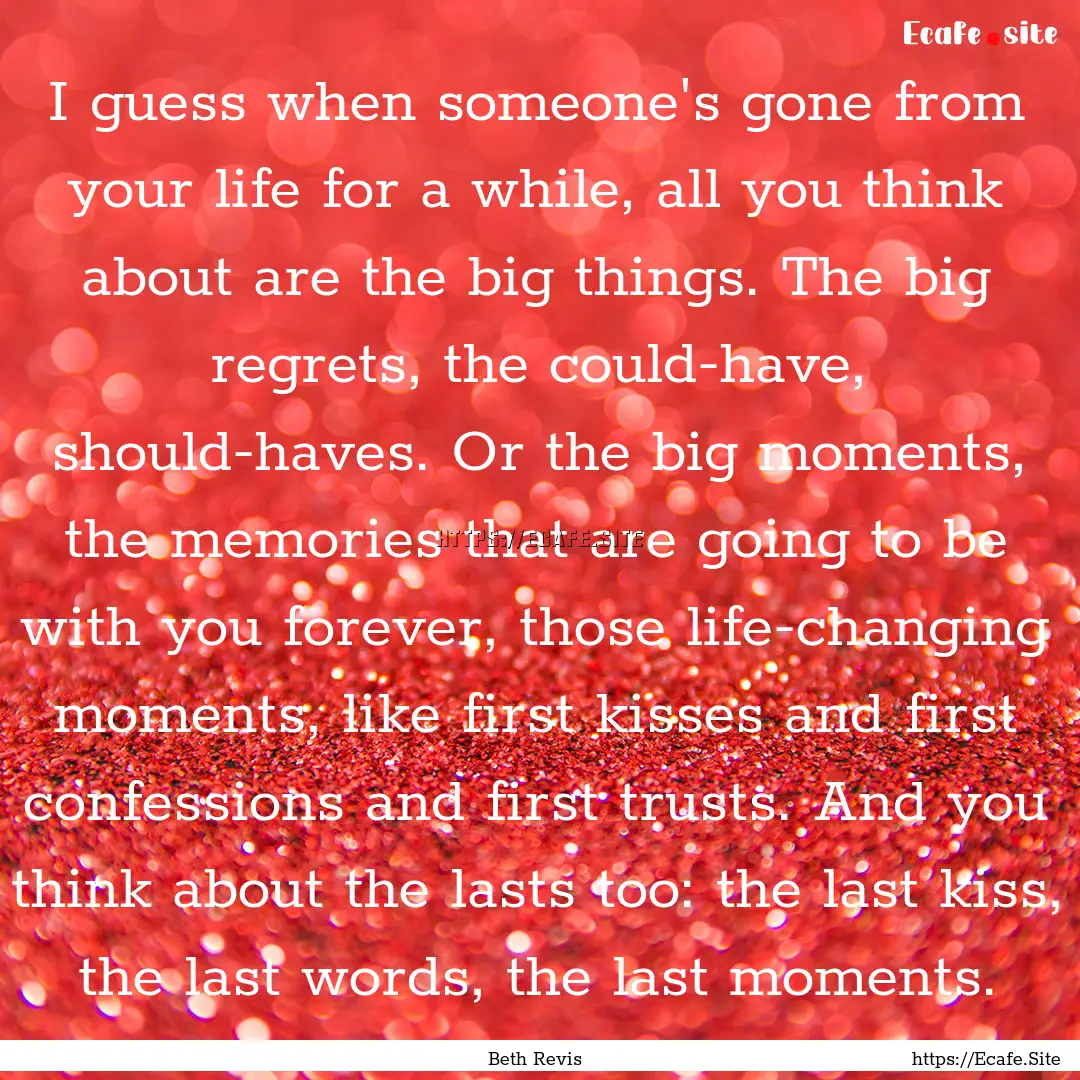 I guess when someone's gone from your life.... : Quote by Beth Revis