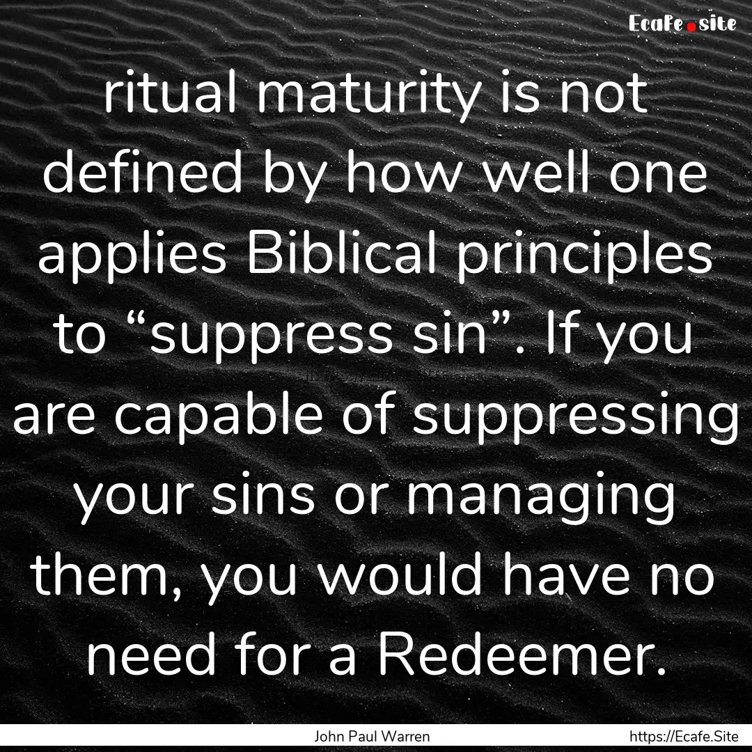 ritual maturity is not defined by how well.... : Quote by John Paul Warren