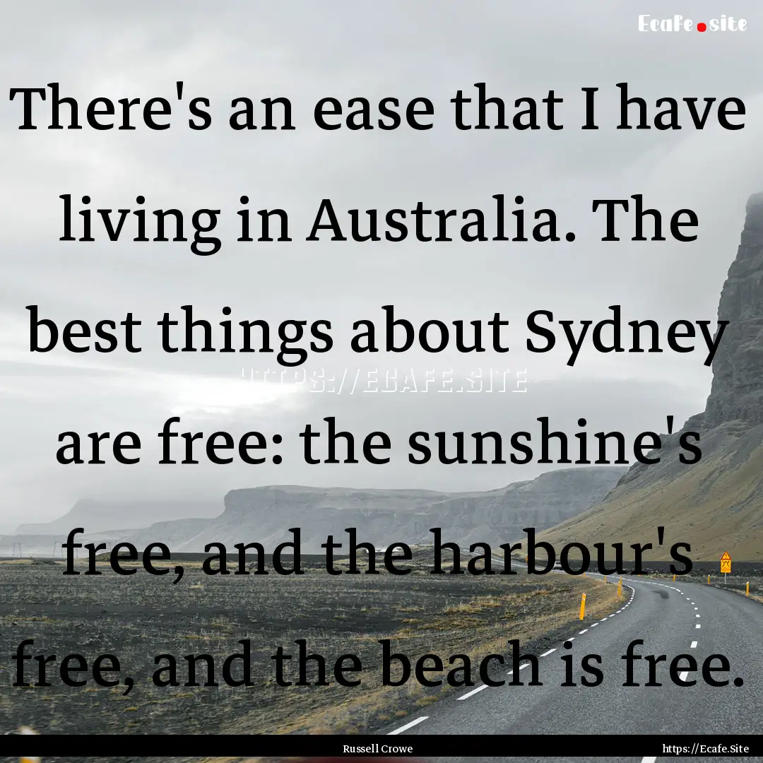 There's an ease that I have living in Australia..... : Quote by Russell Crowe