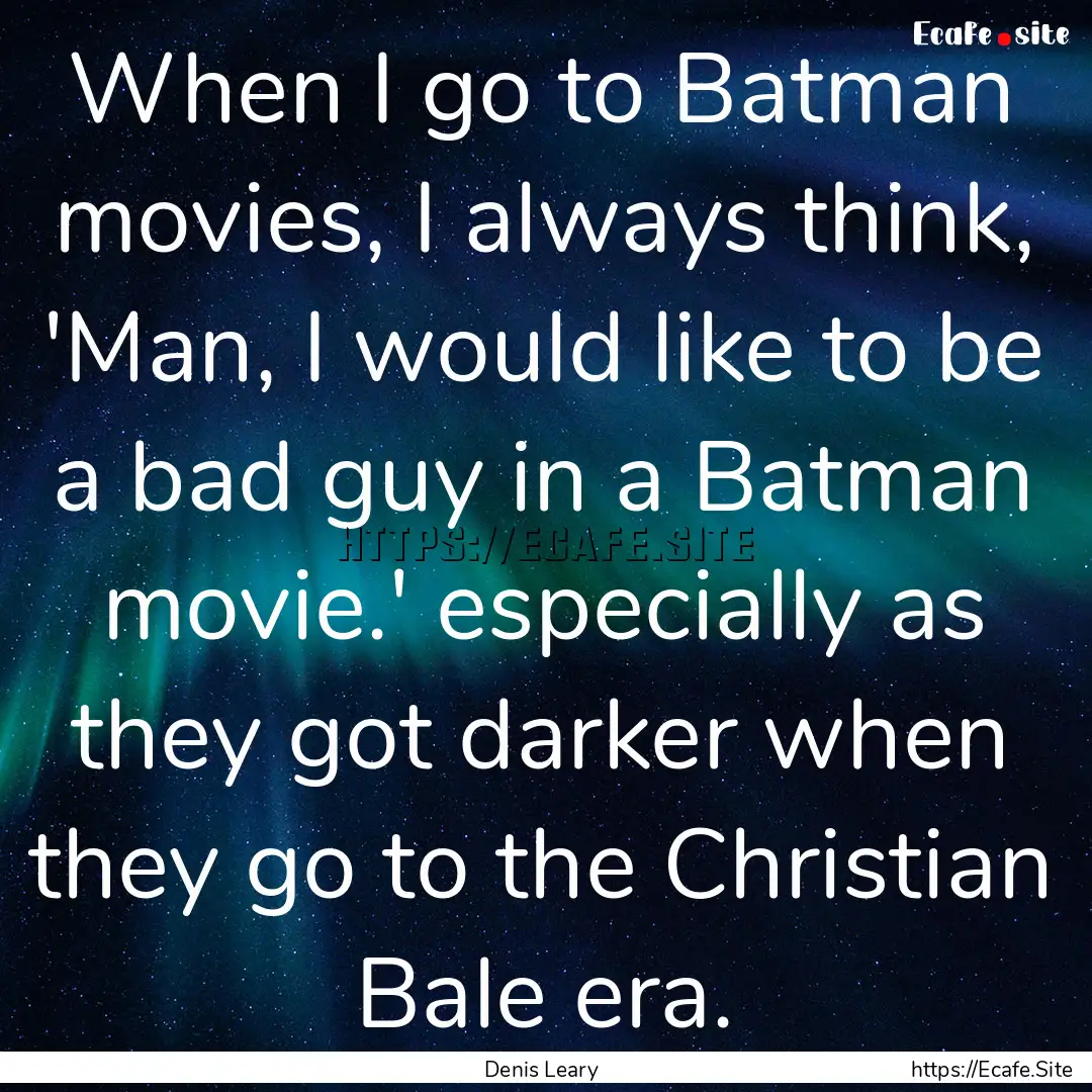 When I go to Batman movies, I always think,.... : Quote by Denis Leary