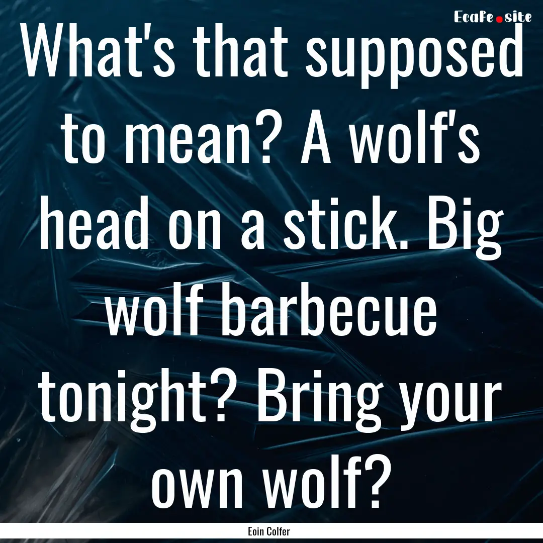 What's that supposed to mean? A wolf's head.... : Quote by Eoin Colfer