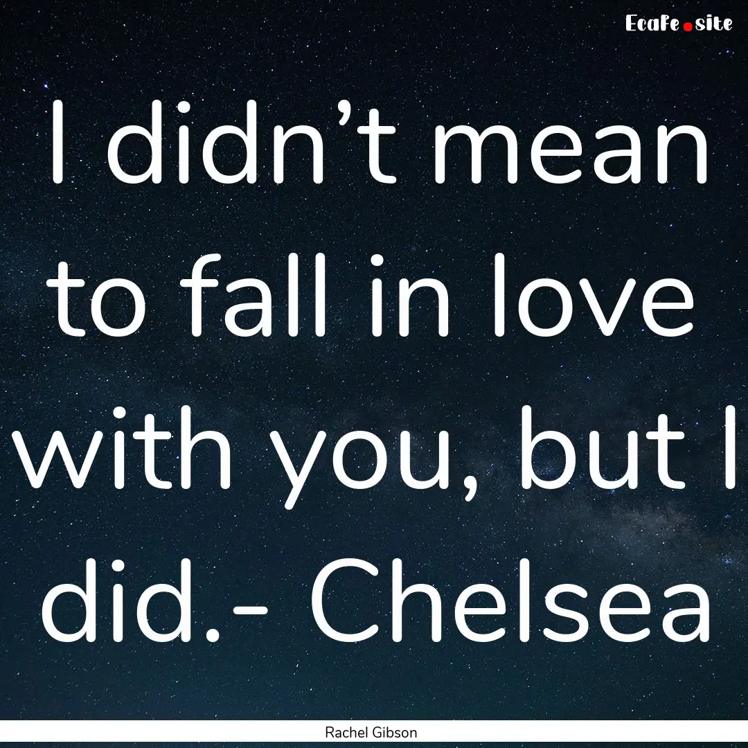 I didn’t mean to fall in love with you,.... : Quote by Rachel Gibson