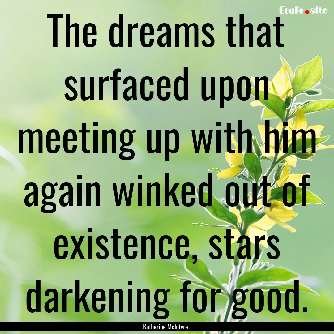 The dreams that surfaced upon meeting up.... : Quote by Katherine McIntyre