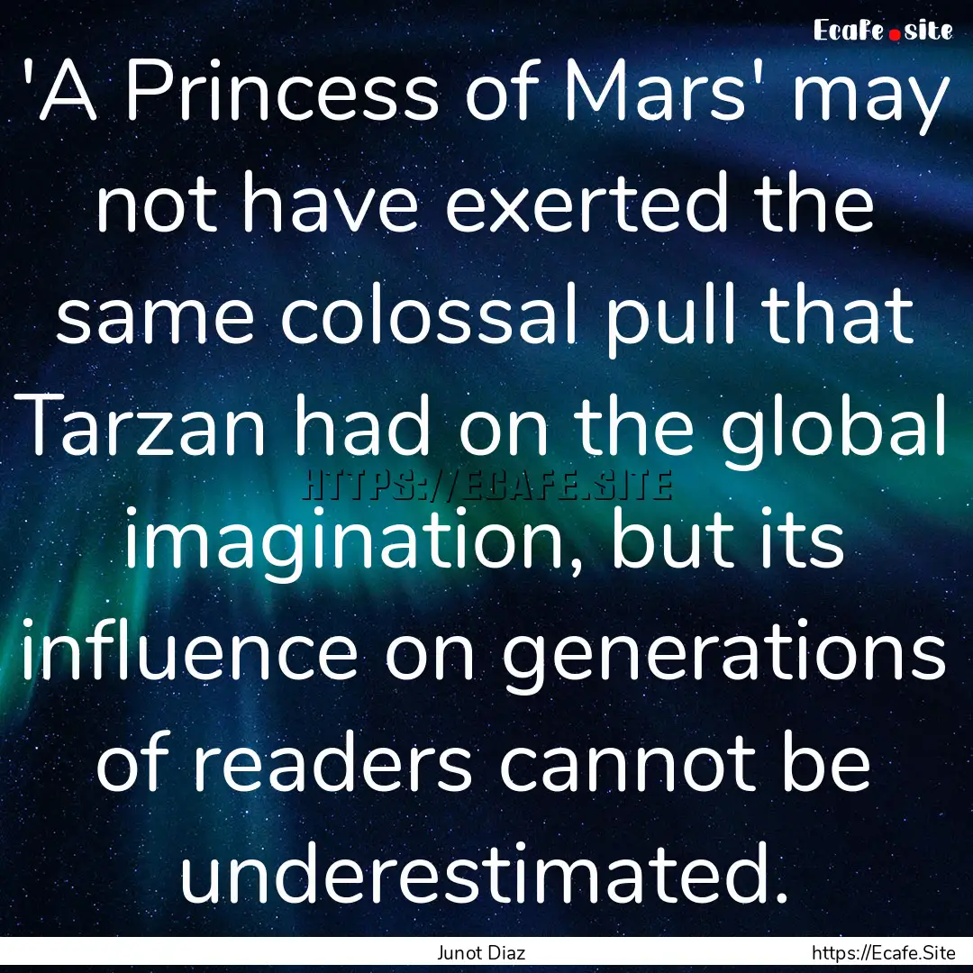 'A Princess of Mars' may not have exerted.... : Quote by Junot Diaz