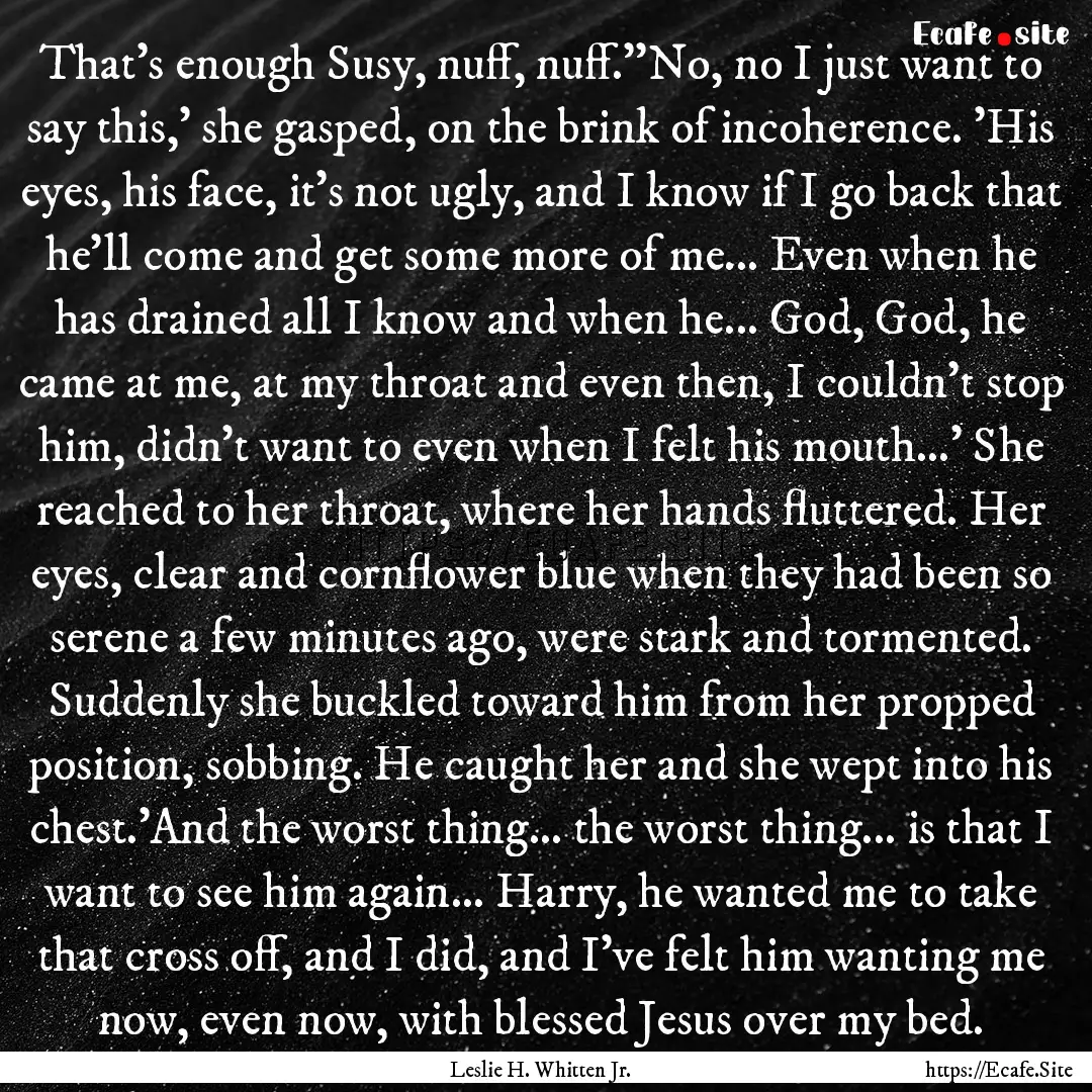 That's enough Susy, nuff, nuff.''No, no I.... : Quote by Leslie H. Whitten Jr.