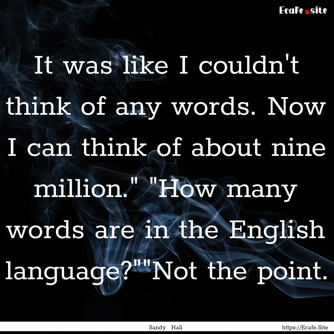 It was like I couldn't think of any words..... : Quote by Sandy Hall