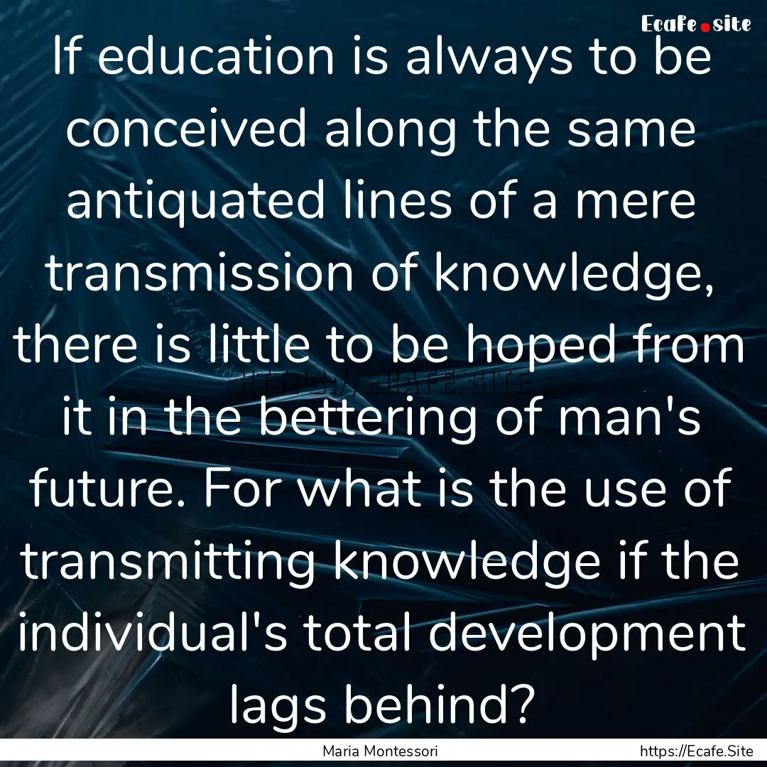 If education is always to be conceived along.... : Quote by Maria Montessori