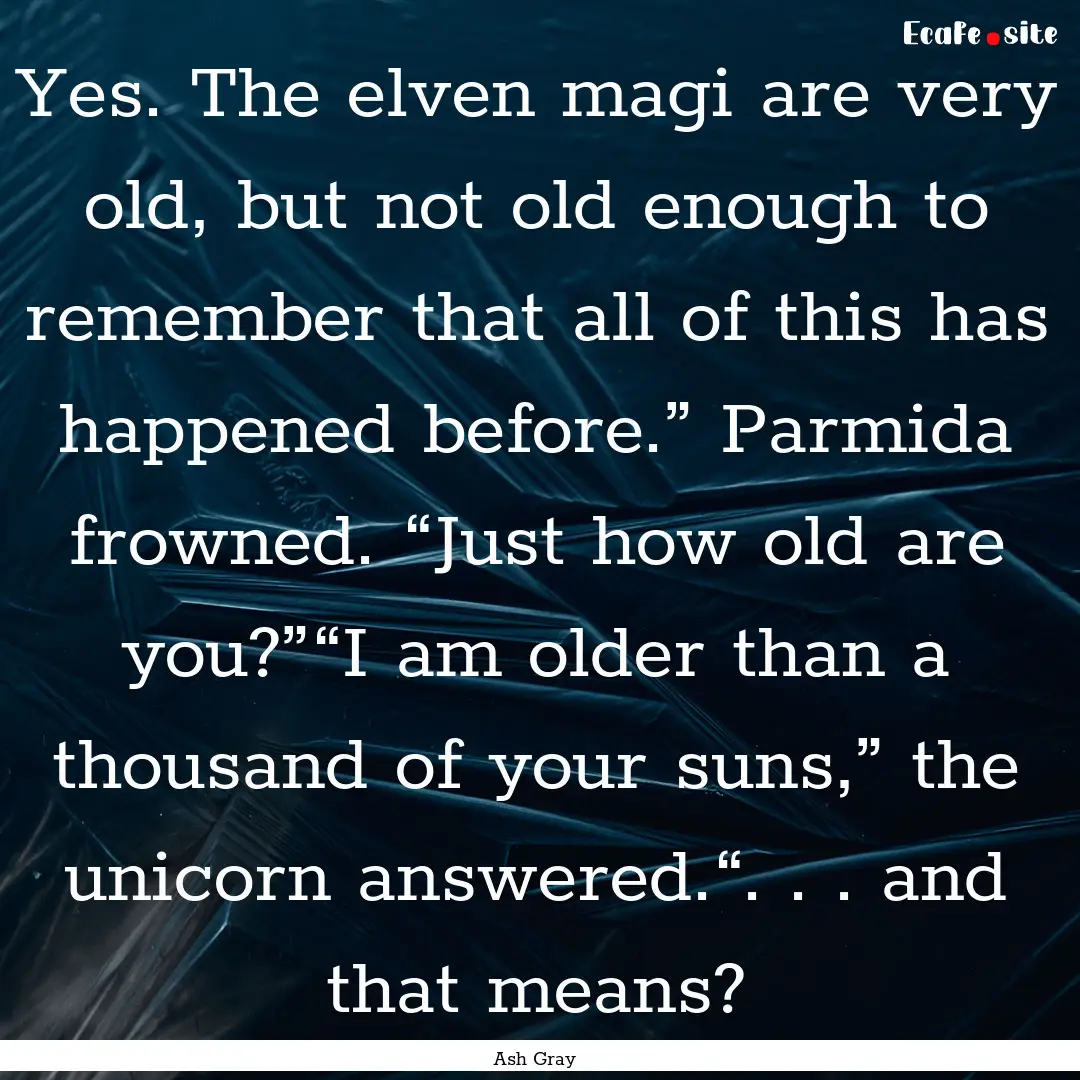 Yes. The elven magi are very old, but not.... : Quote by Ash Gray