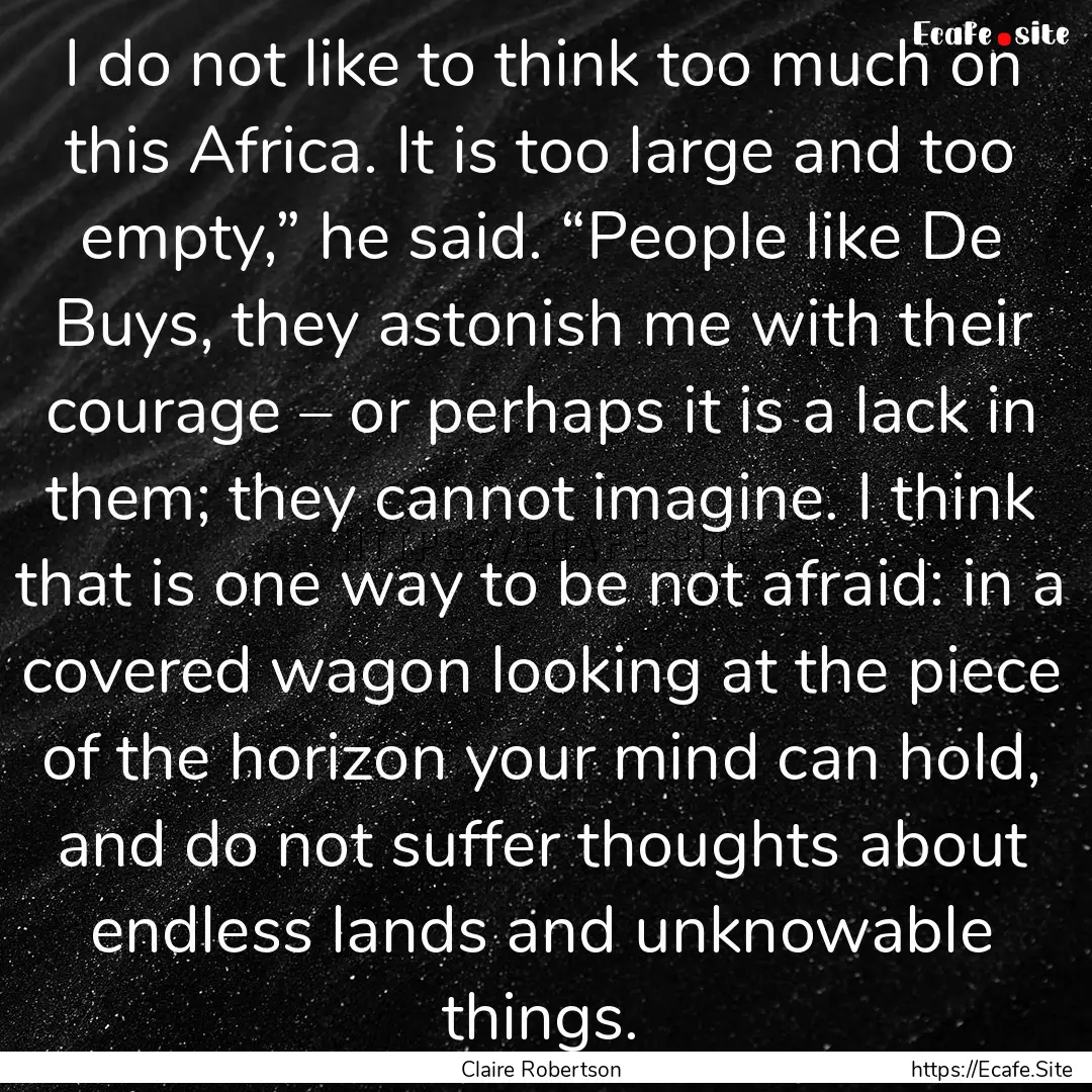 I do not like to think too much on this Africa..... : Quote by Claire Robertson