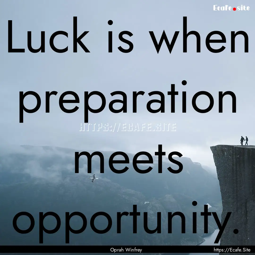 Luck is when preparation meets opportunity..... : Quote by Oprah Winfrey