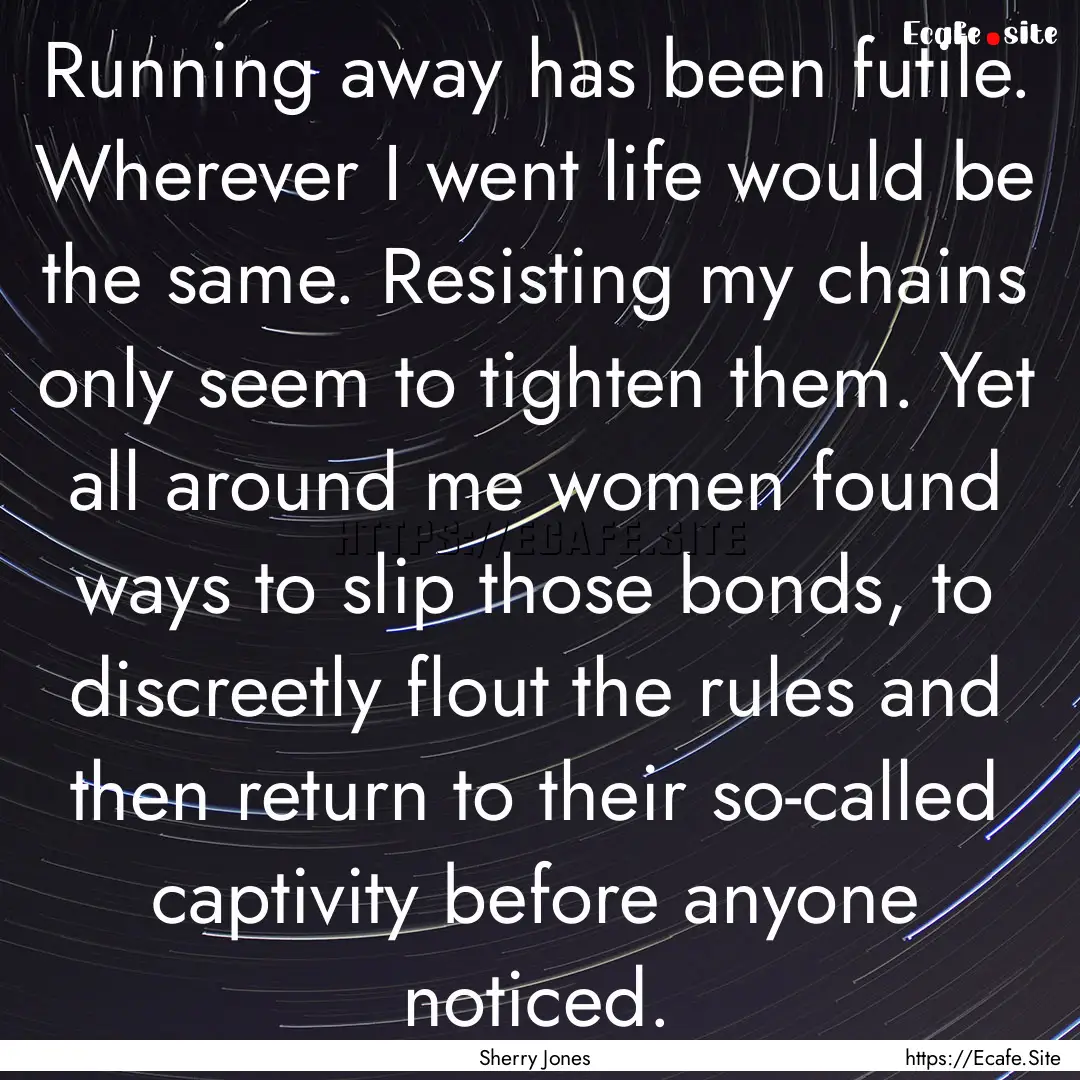 Running away has been futile. Wherever I.... : Quote by Sherry Jones