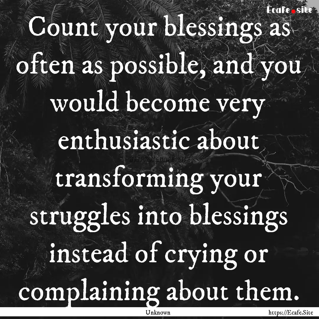 Count your blessings as often as possible,.... : Quote by Unknown