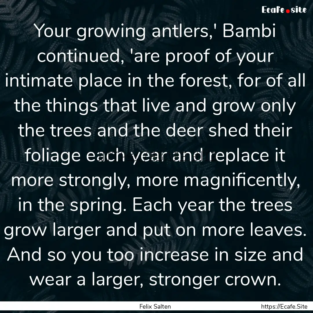 Your growing antlers,' Bambi continued, 'are.... : Quote by Felix Salten