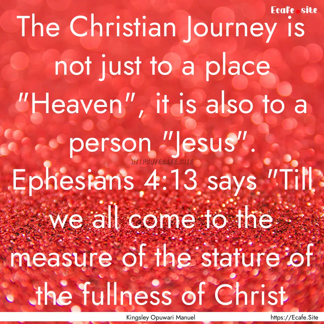 The Christian Journey is not just to a place.... : Quote by Kingsley Opuwari Manuel