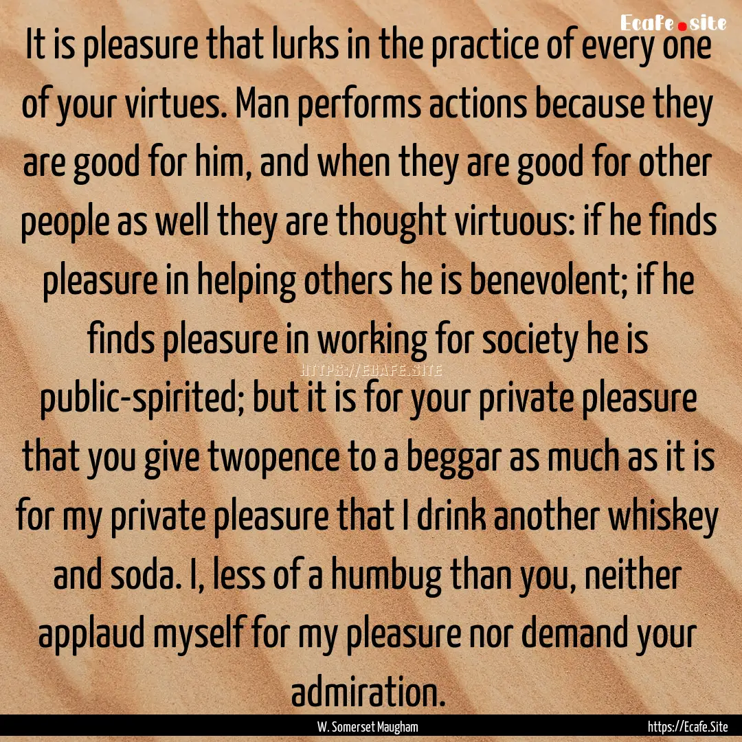 It is pleasure that lurks in the practice.... : Quote by W. Somerset Maugham