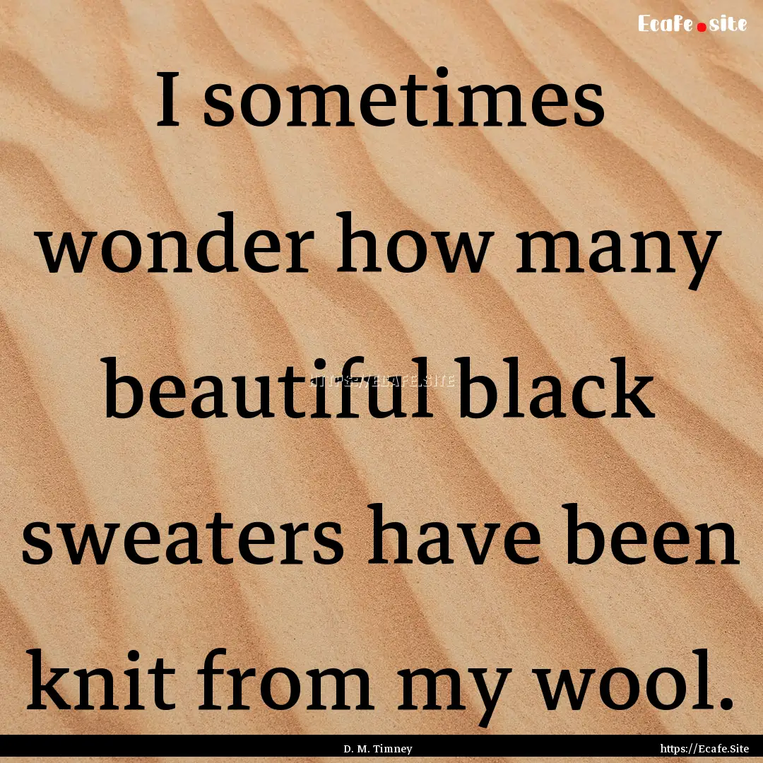 I sometimes wonder how many beautiful black.... : Quote by D. M. Timney