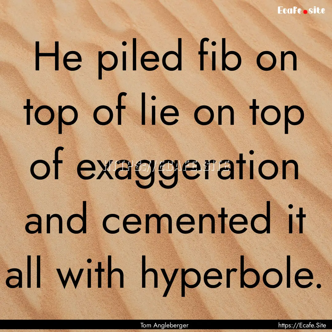 He piled fib on top of lie on top of exaggeration.... : Quote by Tom Angleberger