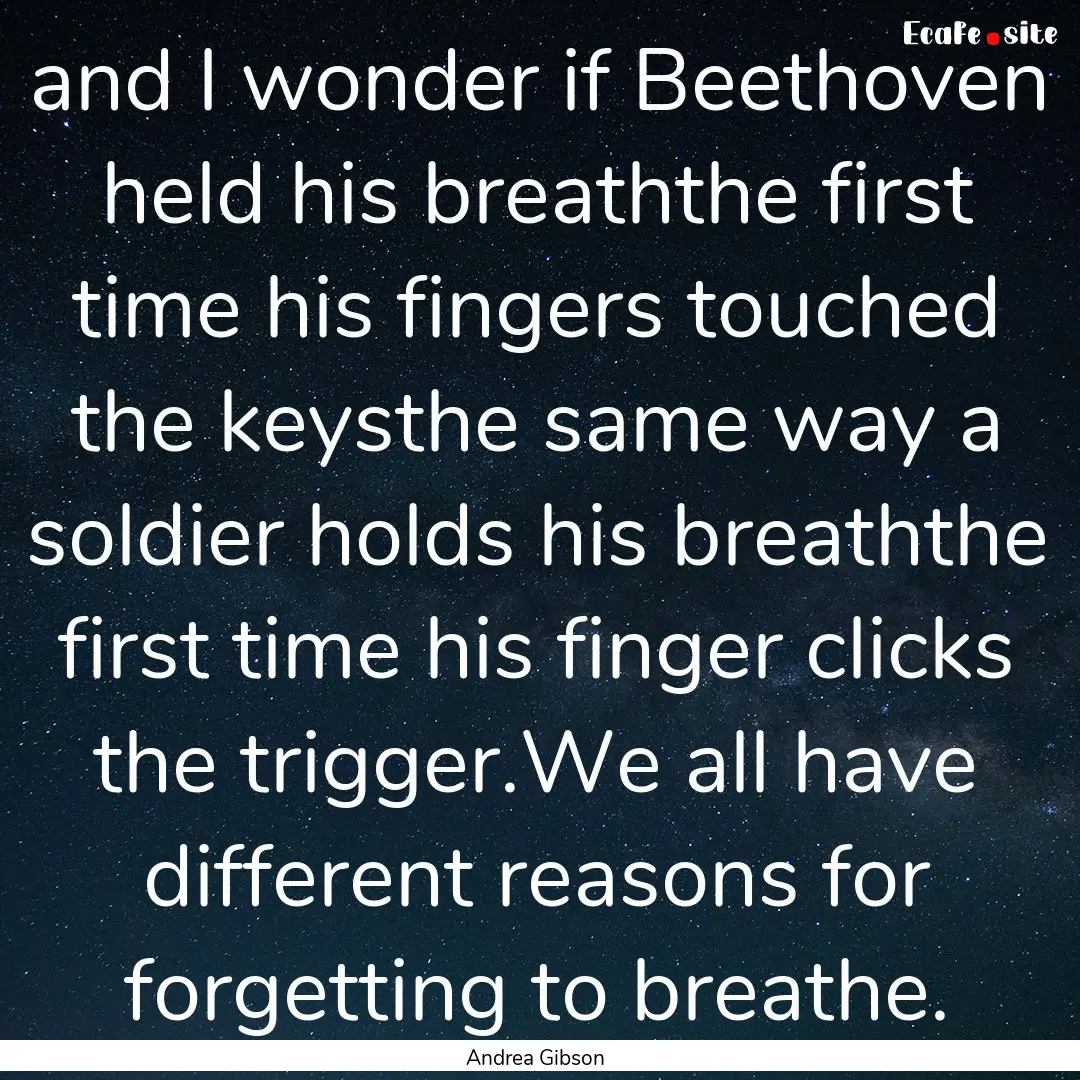 and I wonder if Beethoven held his breaththe.... : Quote by Andrea Gibson